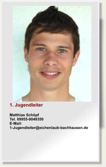 1. JugendleiterMatthias SchöpfTel. 09955-9049350E-Mail: 1-Jugendleiter@eichenlaub-bachhausen.de